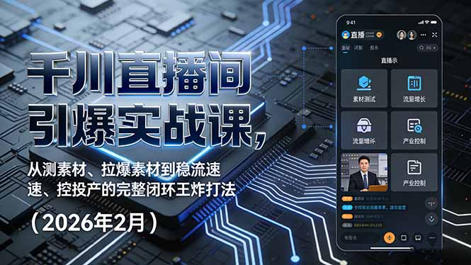 千川直播间引爆实战课，从测素材、拉爆素材到稳流速、控投产的完整闭环王炸打法(2026年2月-十一