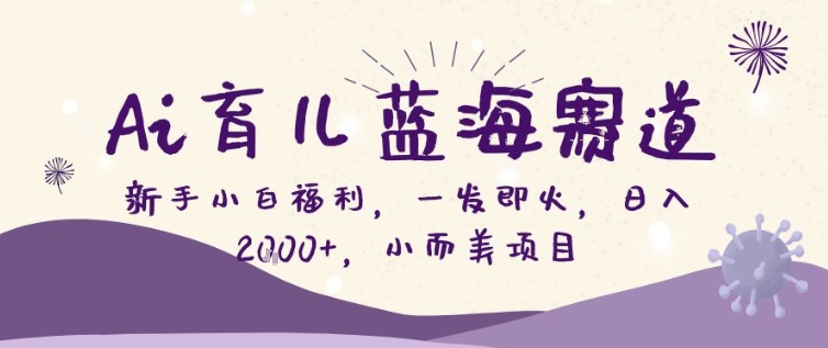 2026 避开内卷：AI育儿蓝海赛道揭秘，靠AI动画亲子教育实现日入 200+ 的小而美玩法-十一