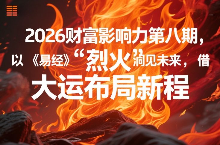 2026财富影响力第八期，以《易经》智慧洞见未来，借“离火”大运布局新程-十一
