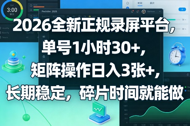 2026全新正规录屏平台，单号1小时30+，矩阵操作日入3张+，长期稳定，碎片时间就能做【揭秘】 - 十一-十一