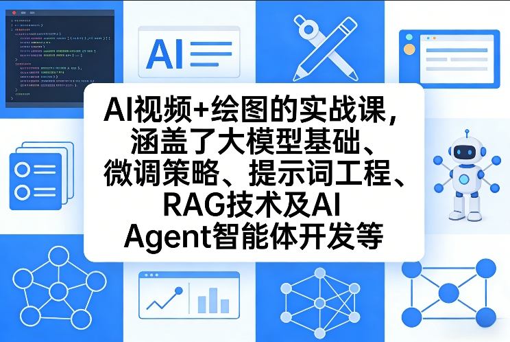 AI视频+绘图的实战课，涵盖了大模型基础、微调策略、提示词工程、RAG技术及AI Agent智能体开发等(更新) - 十一-十一
