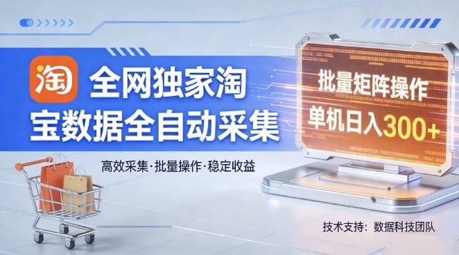 全网独家，淘宝数据全自动采集项目，批量可矩阵，单机轻松日入300【揭秘】 - 十一-十一