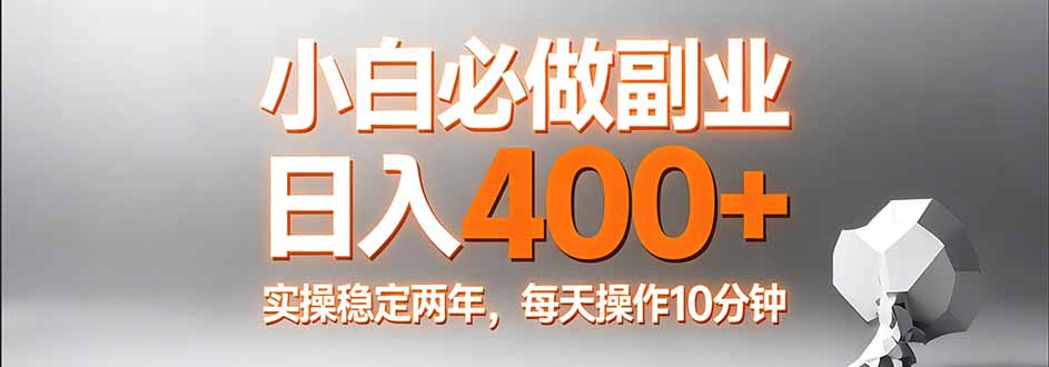小白必做副业日入400+，真实实操稳定两年，每天操作10分钟 - 十一-十一