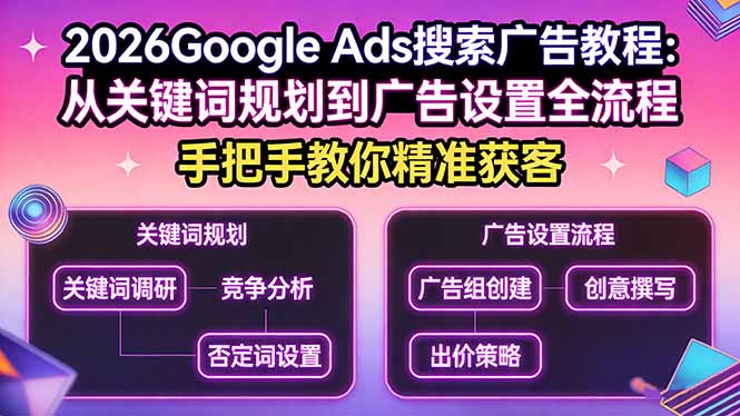 2026Google Ads搜索广告教程：从关键词规划到广告设置全流程，手把手教你精准获客-十一