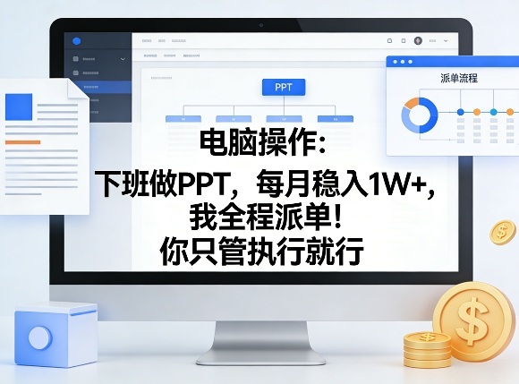 电脑操作：下班做PPT，每月稳入1W+，我全程派单！你只管执行就行【揭秘】-十一
