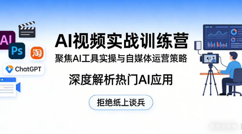 AI视频实战训练营，聚焦AI工具实操与自媒体运营策略，深度解析热门AI应用，拒绝纸上谈兵 - 十一-十一