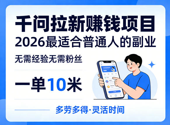 一单10米，不少人都在找的千问拉新賺钱项目，无需经验无需粉丝，2026最适合普通人副业-十一