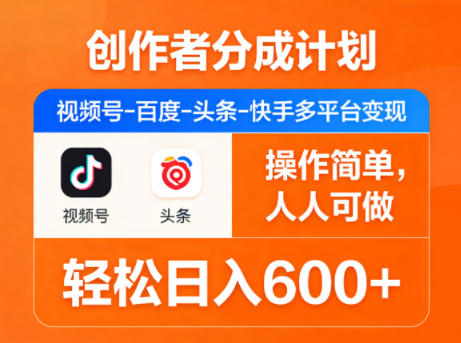 创作者分成计划，视频号-百度-头条-快手多平台变现，操作简单，人人可做，轻松日入600+ - 十一-十一