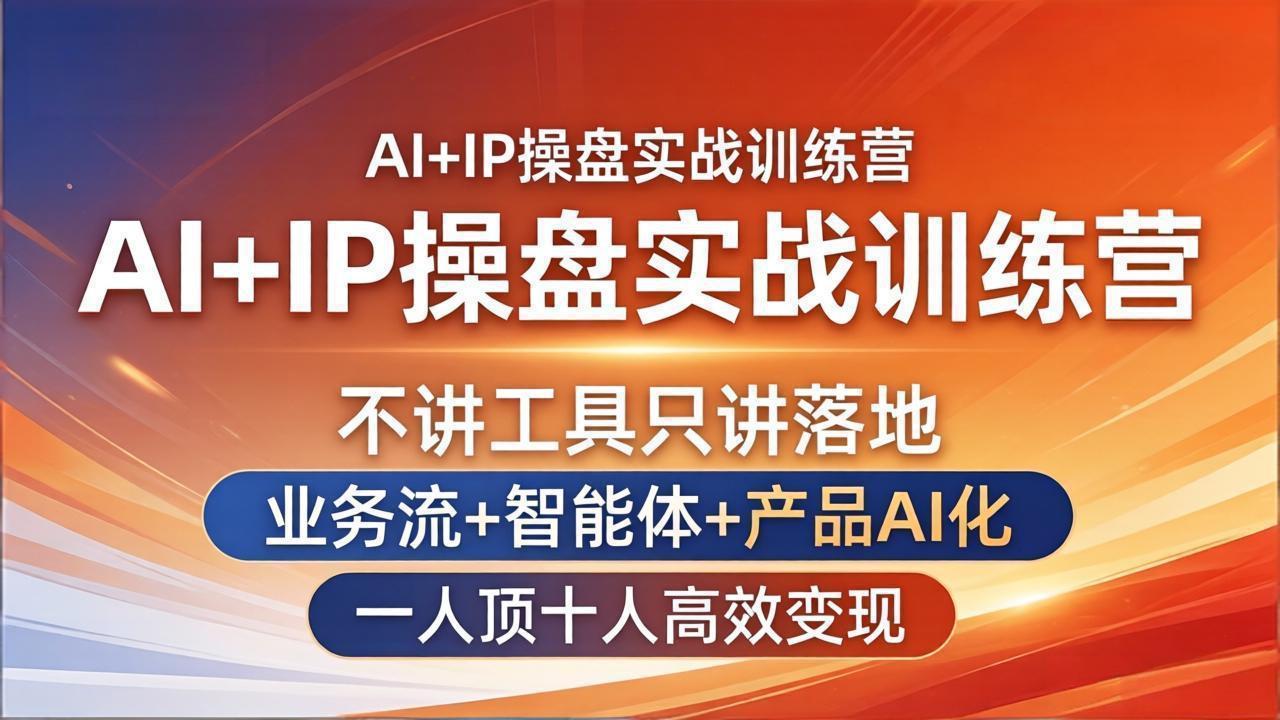 AI+IP操盘实战训练营：不讲工具只讲落地，业务流+智能体+产品AI化，一人顶十人高效变现 - 十一-十一