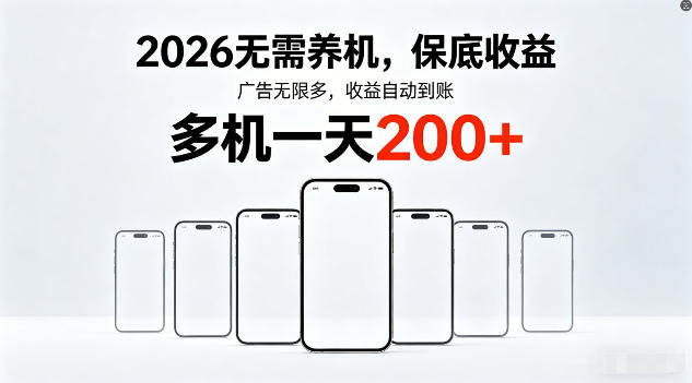2026年不养机，保底收益，无限广告，收益自动到账，多机一天200+【揭秘】-十一