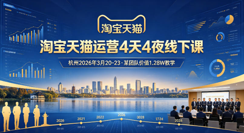 淘宝天猫运营4天4夜杭州2026年3月20-23线下课，某团队价值1.28W的教学-十一