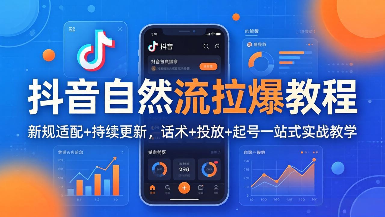 抖音自然流拉爆教程：新规适配+持续更新，话术+投放+起号一站式实战教学(更新26年4月-十一